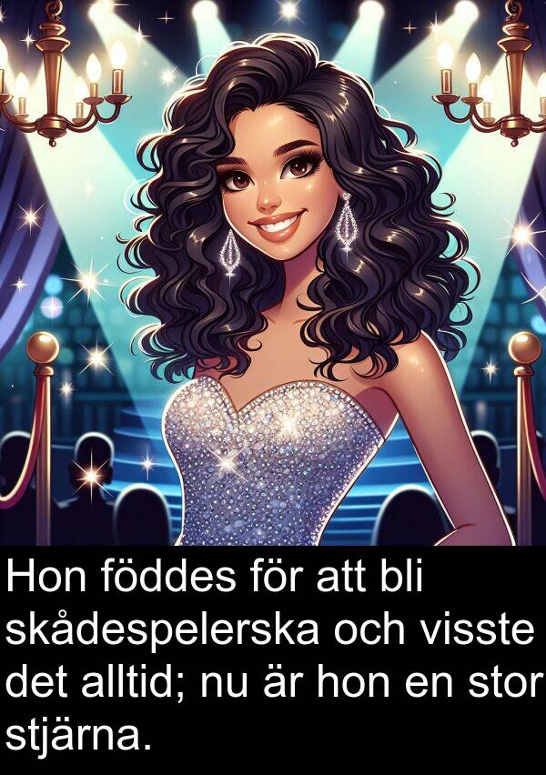 föddes: Hon föddes för att bli skådespelerska och visste det alltid; nu är hon en stor stjärna.