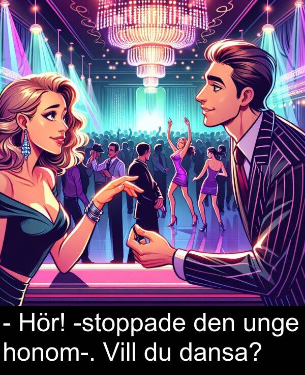 honom: - Hör! -stoppade den unge honom-. Vill du dansa?