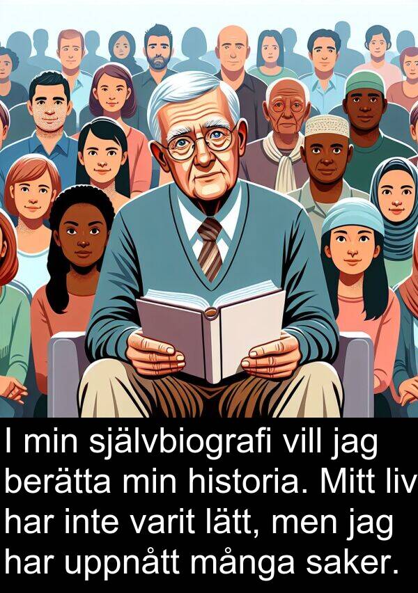 saker: I min självbiografi vill jag berätta min historia. Mitt liv har inte varit lätt, men jag har uppnått många saker.