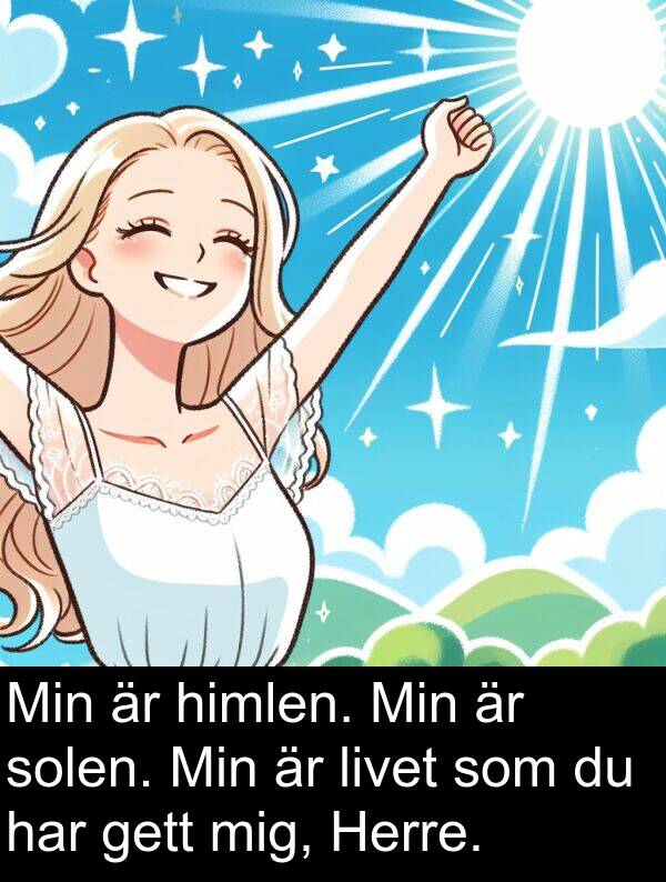 solen: Min är himlen. Min är solen. Min är livet som du har gett mig, Herre.