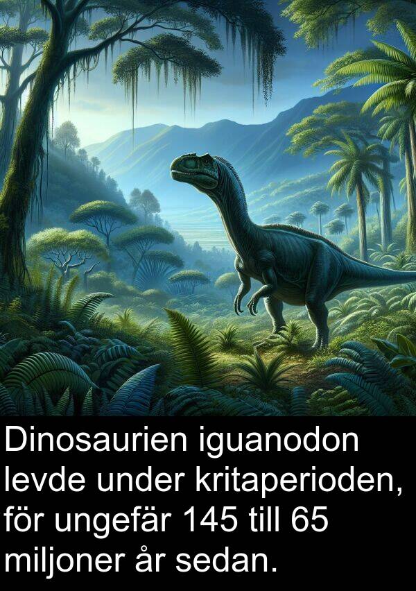 iguanodon: Dinosaurien iguanodon levde under kritaperioden, för ungefär 145 till 65 miljoner år sedan.