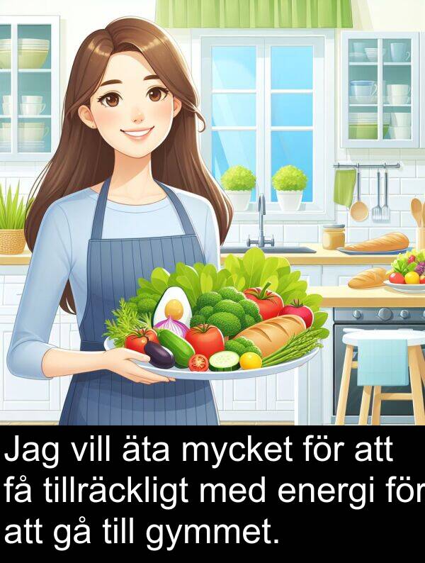 äta: Jag vill äta mycket för att få tillräckligt med energi för att gå till gymmet.