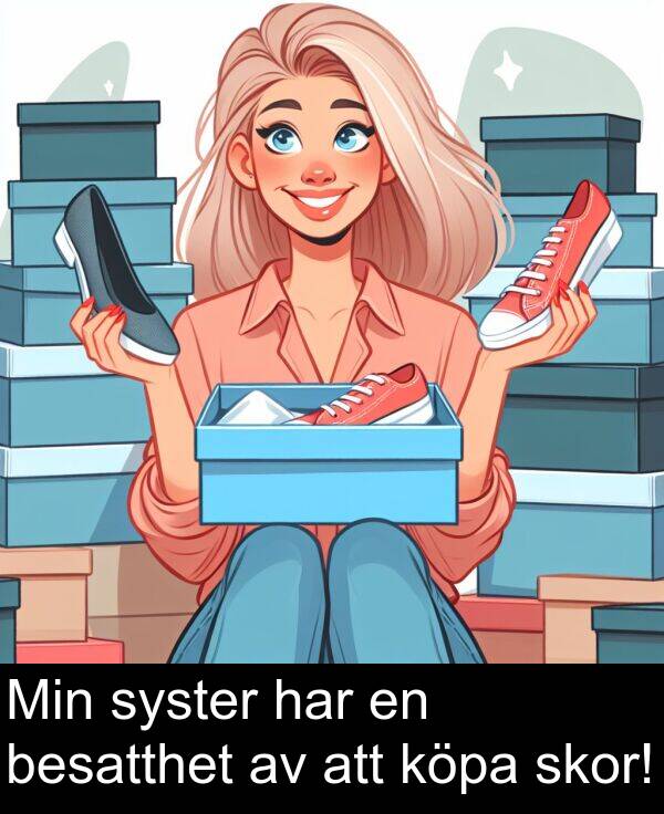 syster: Min syster har en besatthet av att köpa skor!
