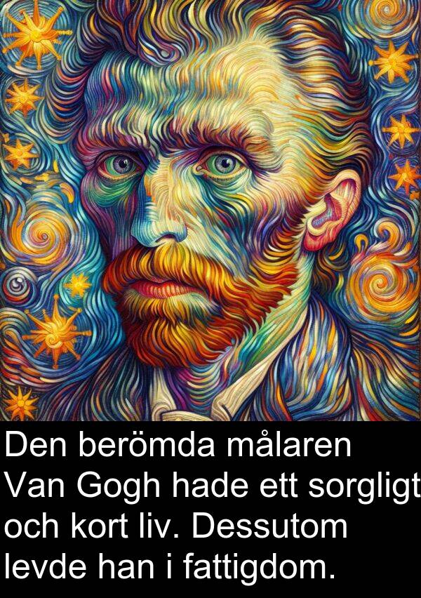 målaren: Den berömda målaren Van Gogh hade ett sorgligt och kort liv. Dessutom levde han i fattigdom.