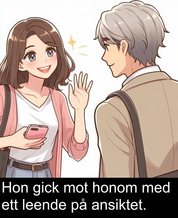 honom: Hon gick mot honom med ett leende på ansiktet.