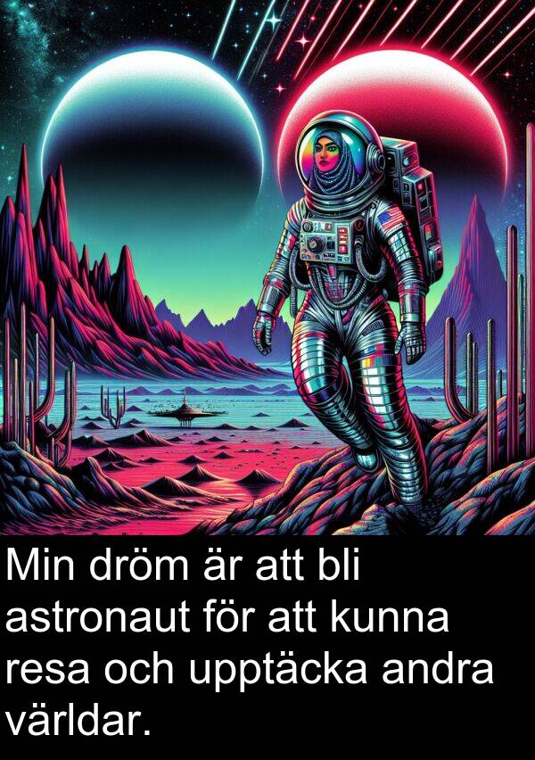 bli: Min dröm är att bli astronaut för att kunna resa och upptäcka andra världar.