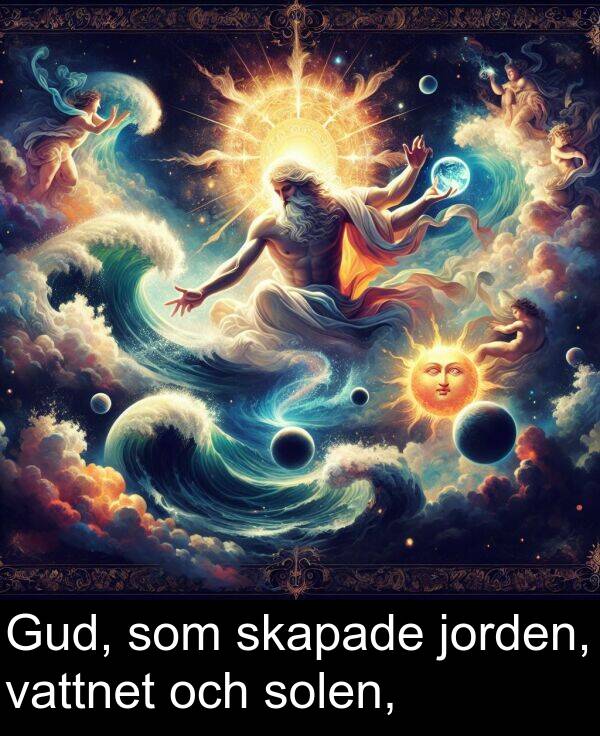 och: Gud, som skapade jorden, vattnet och solen,