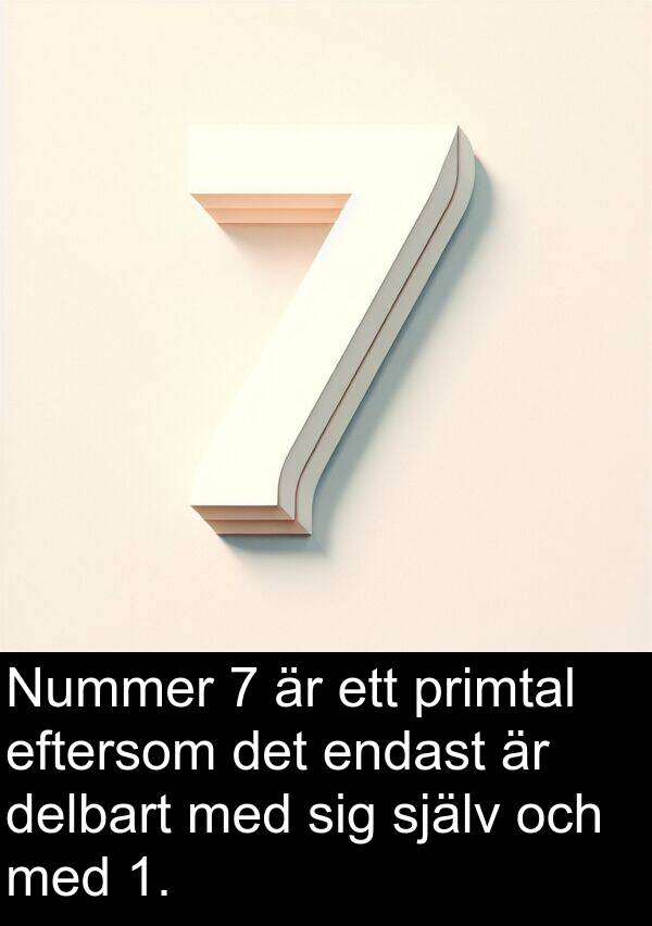 delbart: Nummer 7 är ett primtal eftersom det endast är delbart med sig själv och med 1.