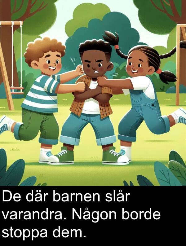 barnen: De där barnen slår varandra. Någon borde stoppa dem.
