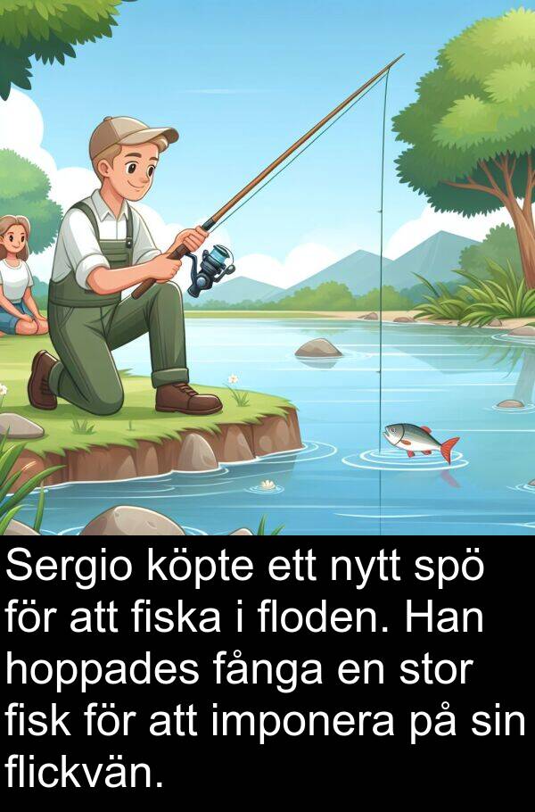 hoppades: Sergio köpte ett nytt spö för att fiska i floden. Han hoppades fånga en stor fisk för att imponera på sin flickvän.