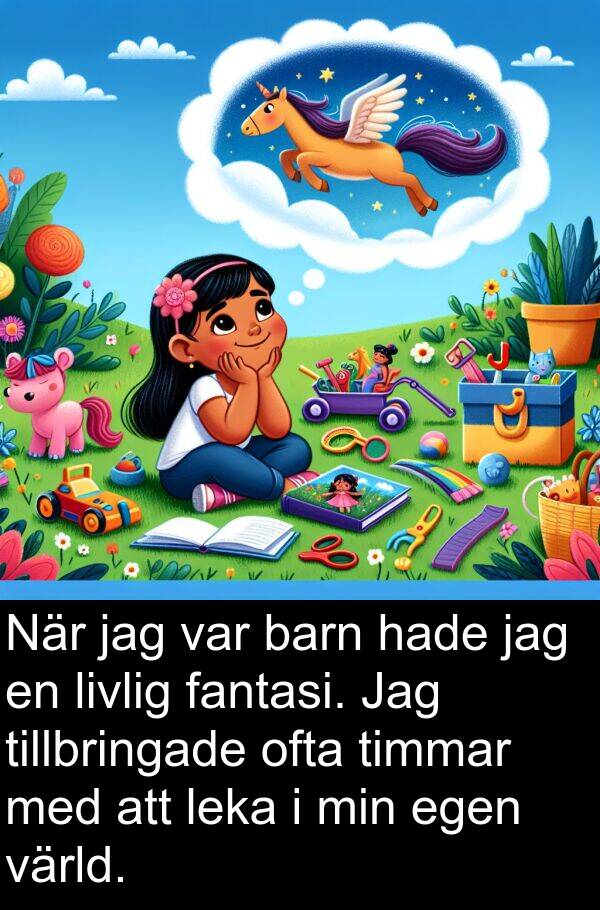 fantasi: När jag var barn hade jag en livlig fantasi. Jag tillbringade ofta timmar med att leka i min egen värld.