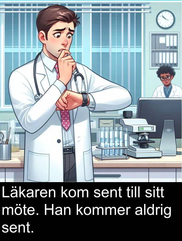 sitt: Läkaren kom sent till sitt möte. Han kommer aldrig sent.