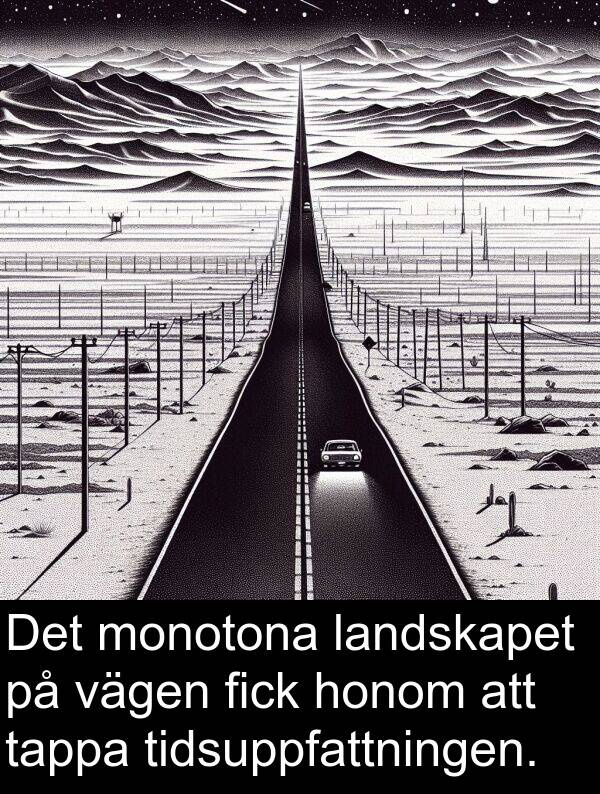 honom: Det monotona landskapet på vägen fick honom att tappa tidsuppfattningen.