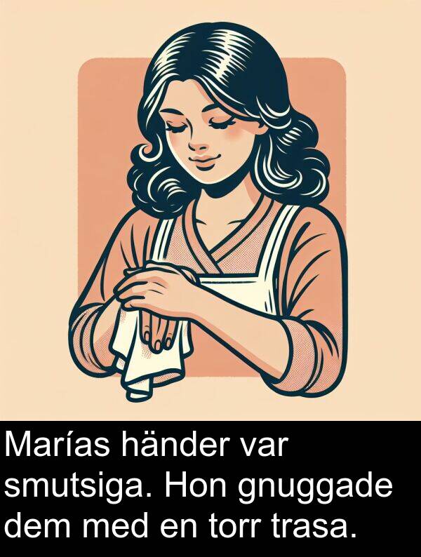 smutsiga: Marías händer var smutsiga. Hon gnuggade dem med en torr trasa.