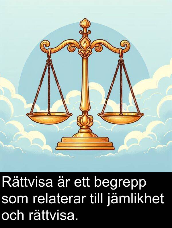 jämlikhet: Rättvisa är ett begrepp som relaterar till jämlikhet och rättvisa.