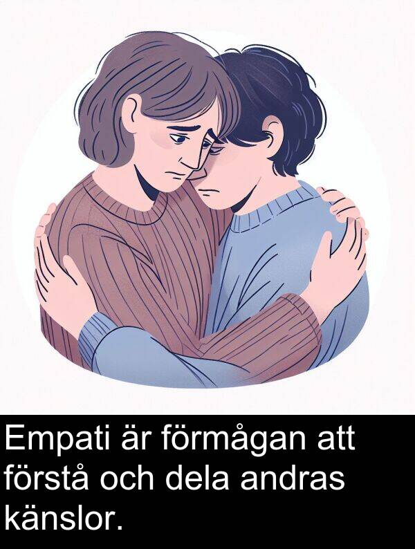 dela: Empati är förmågan att förstå och dela andras känslor.