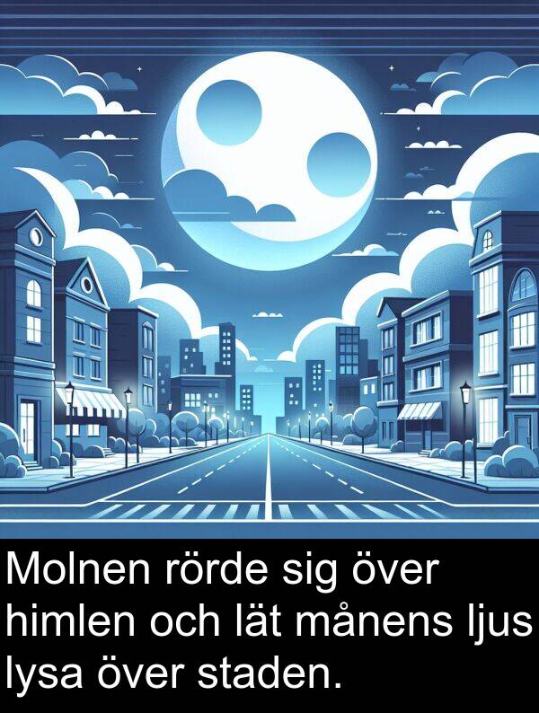 månens: Molnen rörde sig över himlen och lät månens ljus lysa över staden.