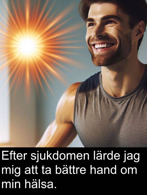 hand: Efter sjukdomen lärde jag mig att ta bättre hand om min hälsa.