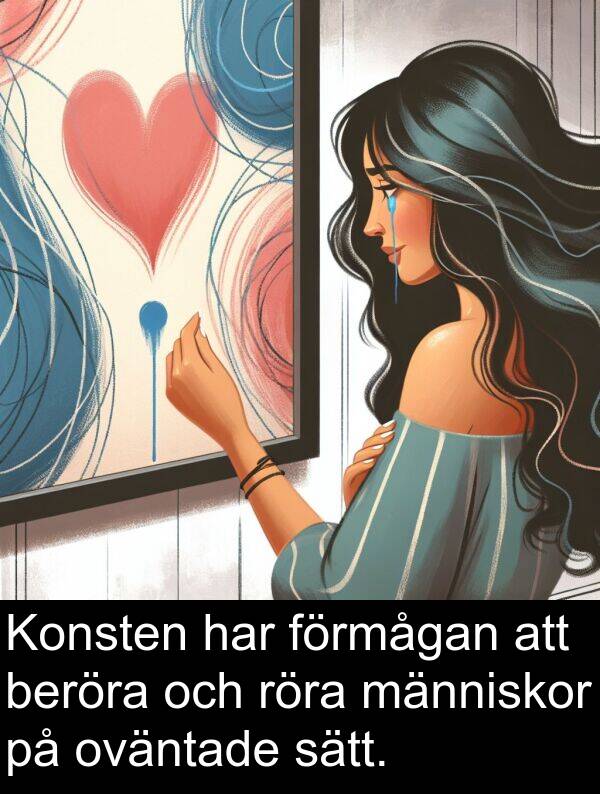 förmågan: Konsten har förmågan att beröra och röra människor på oväntade sätt.