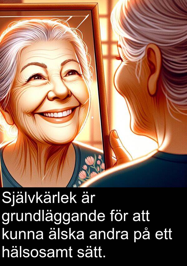älska: Självkärlek är grundläggande för att kunna älska andra på ett hälsosamt sätt.