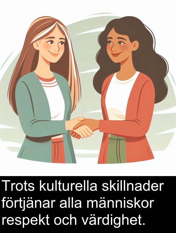 förtjänar: Trots kulturella skillnader förtjänar alla människor respekt och värdighet.