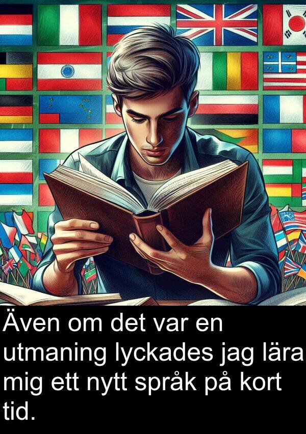 lyckades: Även om det var en utmaning lyckades jag lära mig ett nytt språk på kort tid.