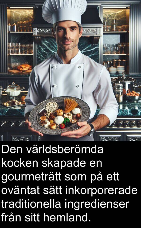 oväntat: Den världsberömda kocken skapade en gourmeträtt som på ett oväntat sätt inkorporerade traditionella ingredienser från sitt hemland.