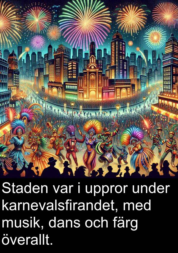 överallt: Staden var i uppror under karnevalsfirandet, med musik, dans och färg överallt.