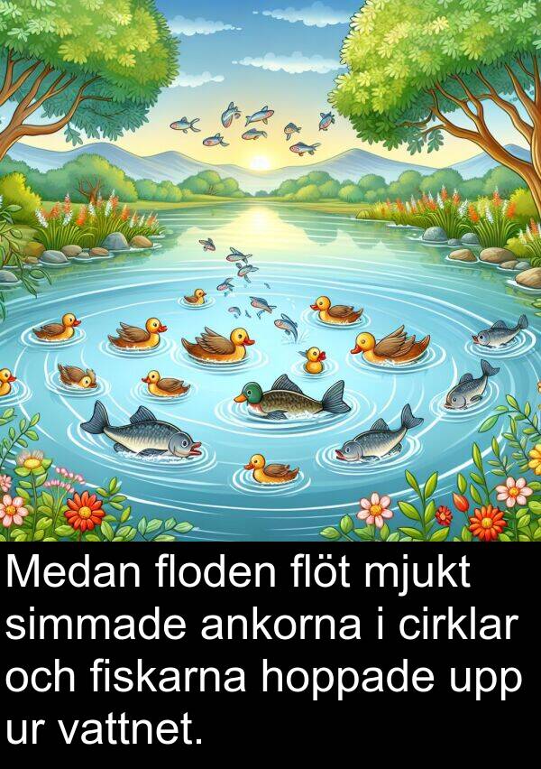 hoppade: Medan floden flöt mjukt simmade ankorna i cirklar och fiskarna hoppade upp ur vattnet.