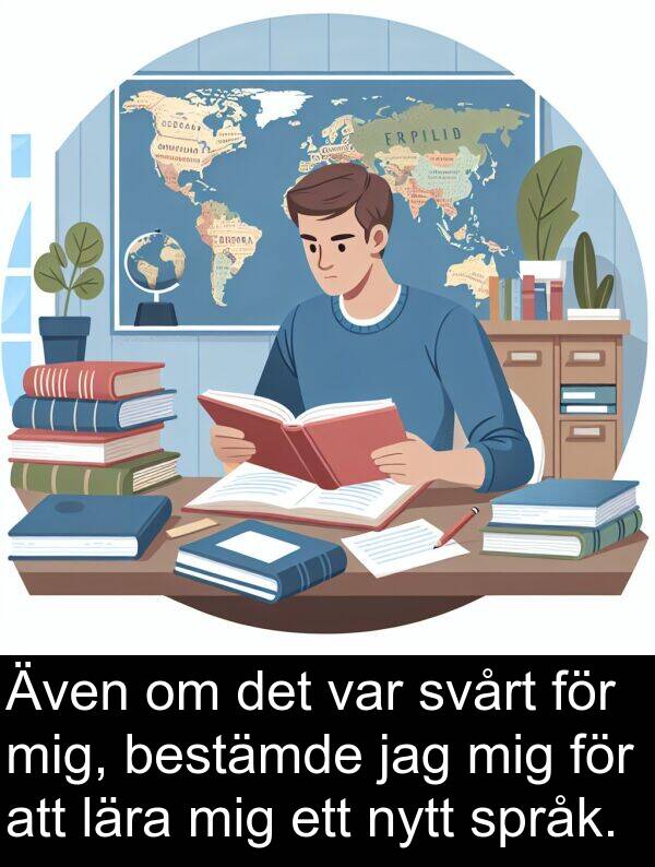 svårt: Även om det var svårt för mig, bestämde jag mig för att lära mig ett nytt språk.