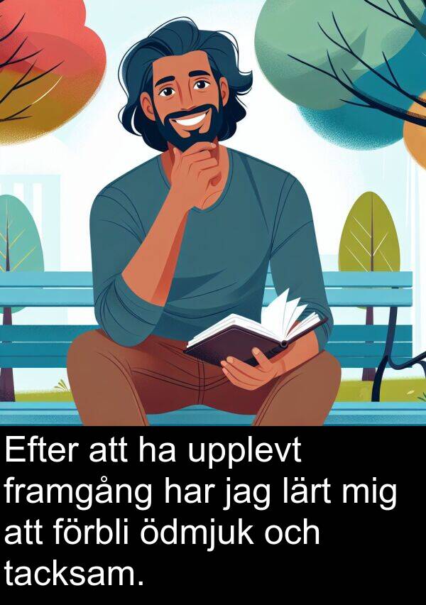 tacksam: Efter att ha upplevt framgång har jag lärt mig att förbli ödmjuk och tacksam.