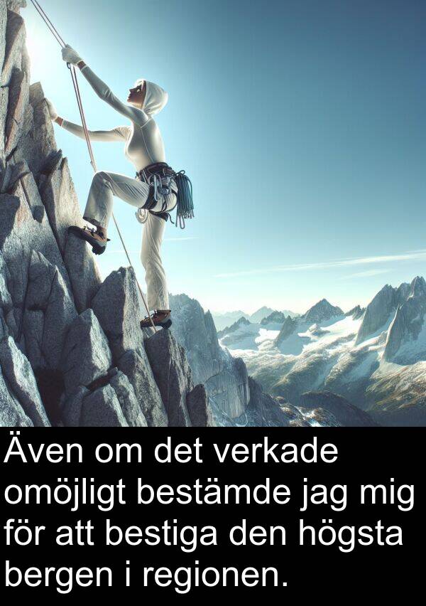 omöjligt: Även om det verkade omöjligt bestämde jag mig för att bestiga den högsta bergen i regionen.