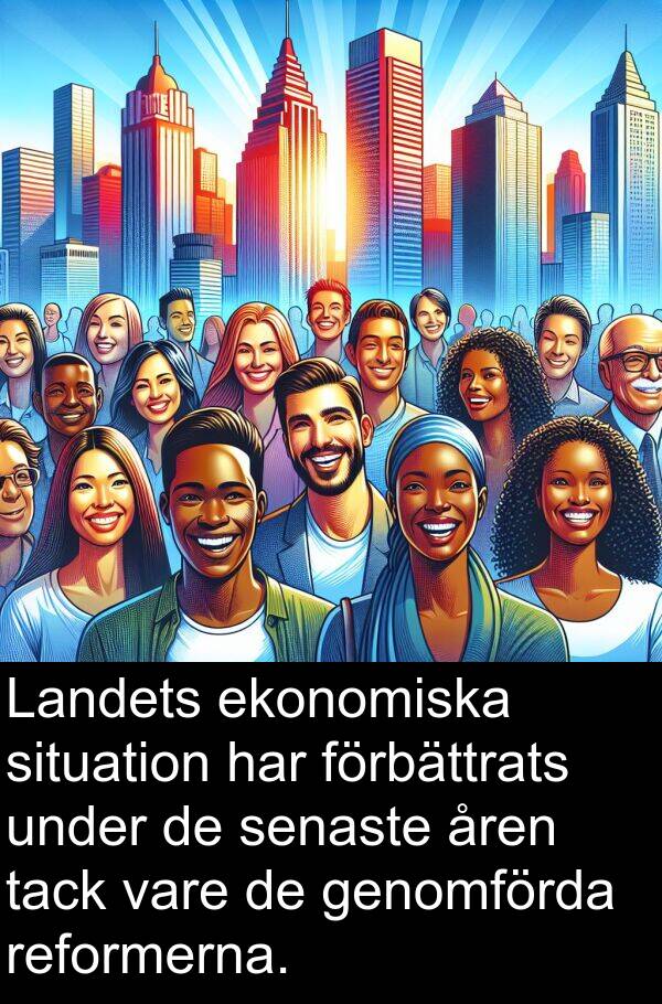 åren: Landets ekonomiska situation har förbättrats under de senaste åren tack vare de genomförda reformerna.