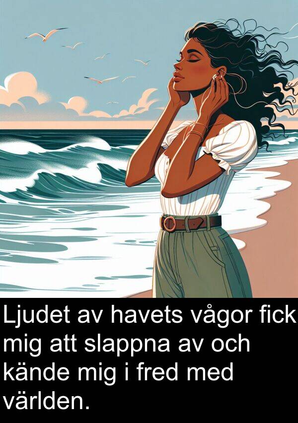 vågor: Ljudet av havets vågor fick mig att slappna av och kände mig i fred med världen.