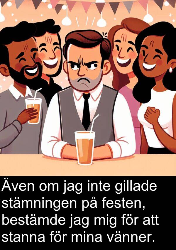 stämningen: Även om jag inte gillade stämningen på festen, bestämde jag mig för att stanna för mina vänner.