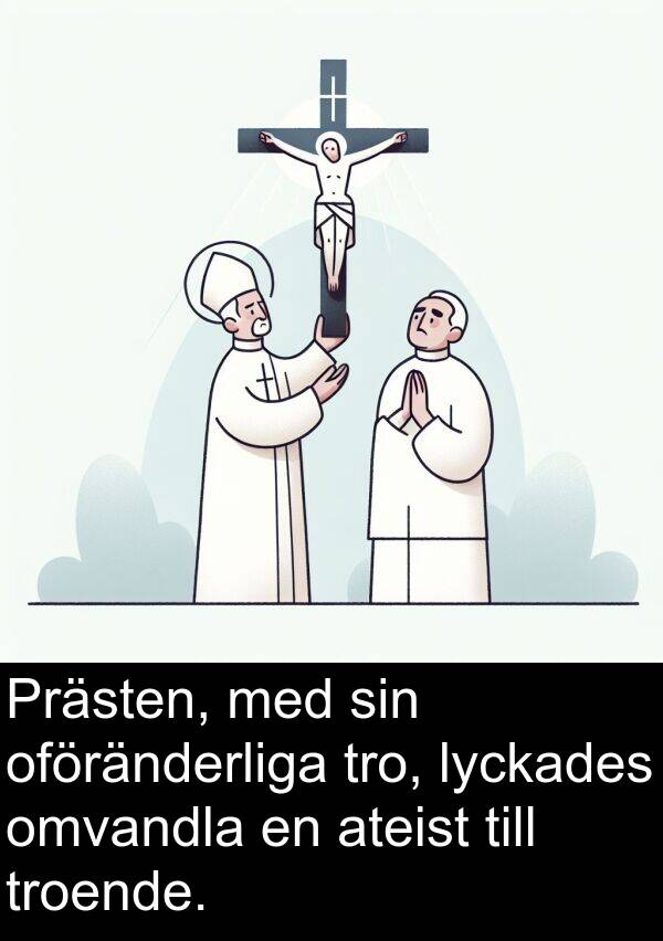 lyckades: Prästen, med sin oföränderliga tro, lyckades omvandla en ateist till troende.