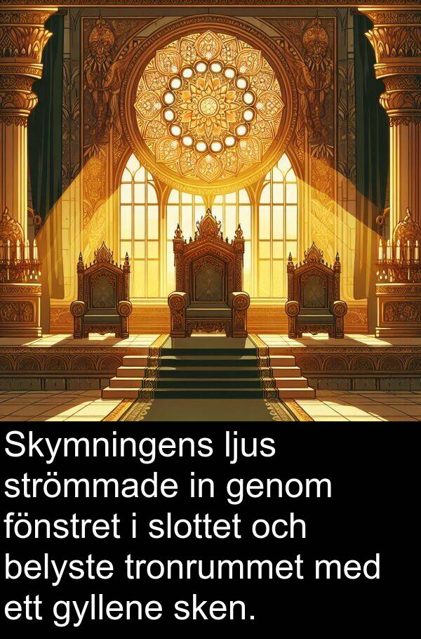 belyste: Skymningens ljus strömmade in genom fönstret i slottet och belyste tronrummet med ett gyllene sken.