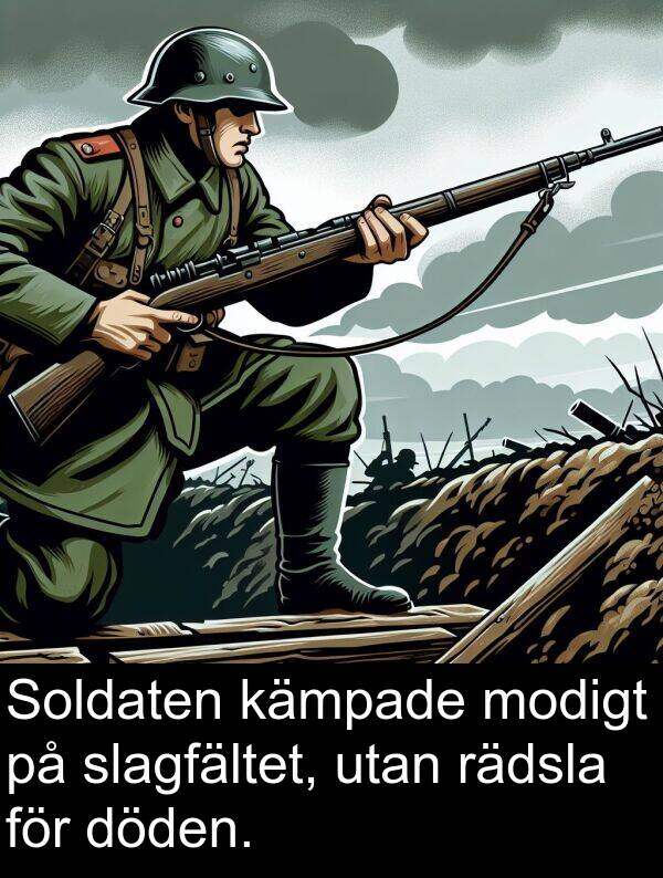 rädsla: Soldaten kämpade modigt på slagfältet, utan rädsla för döden.