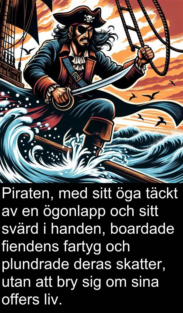 offers: Piraten, med sitt öga täckt av en ögonlapp och sitt svärd i handen, boardade fiendens fartyg och plundrade deras skatter, utan att bry sig om sina offers liv.