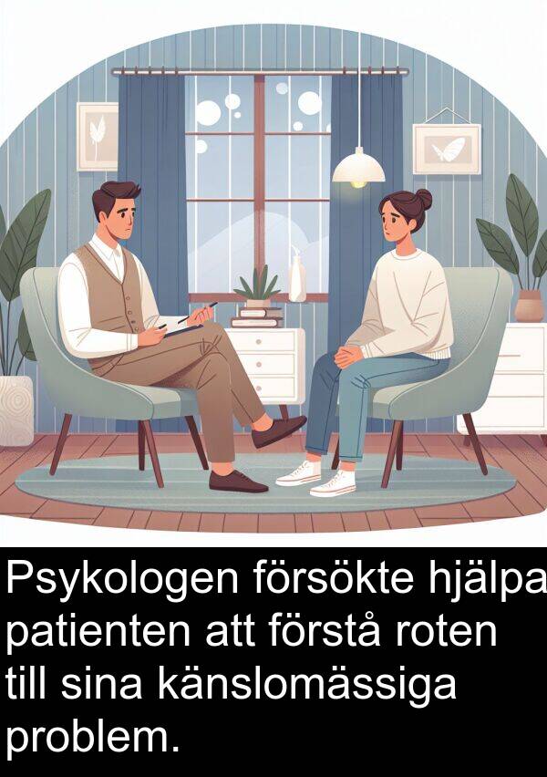 försökte: Psykologen försökte hjälpa patienten att förstå roten till sina känslomässiga problem.