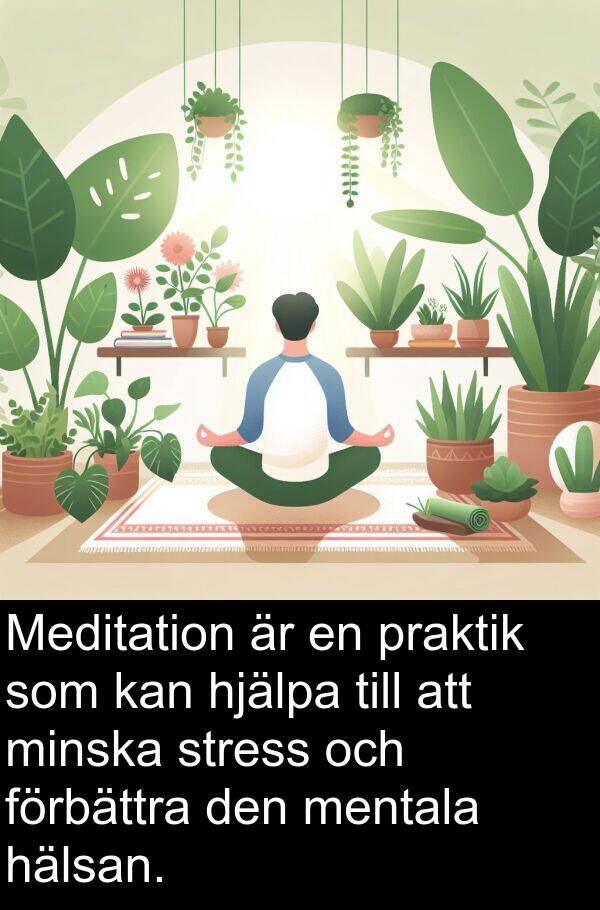 minska: Meditation är en praktik som kan hjälpa till att minska stress och förbättra den mentala hälsan.