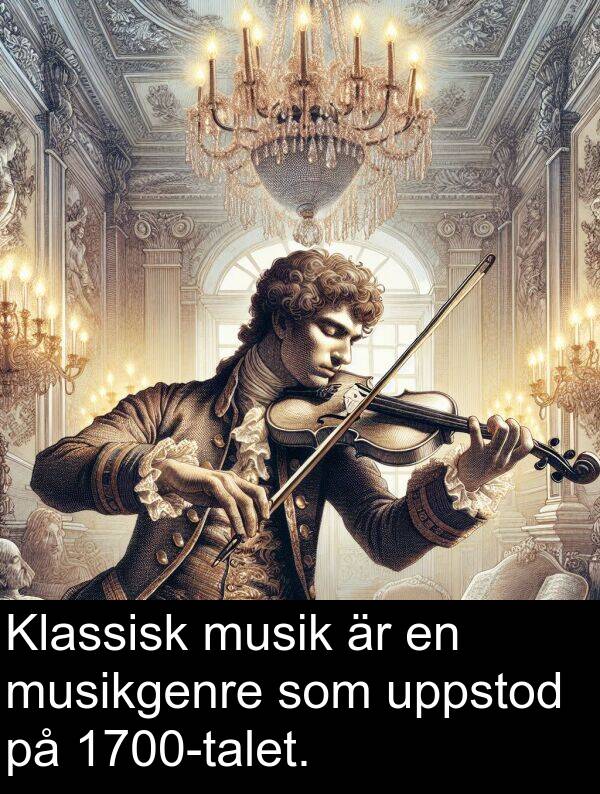 musik: Klassisk musik är en musikgenre som uppstod på 1700-talet.