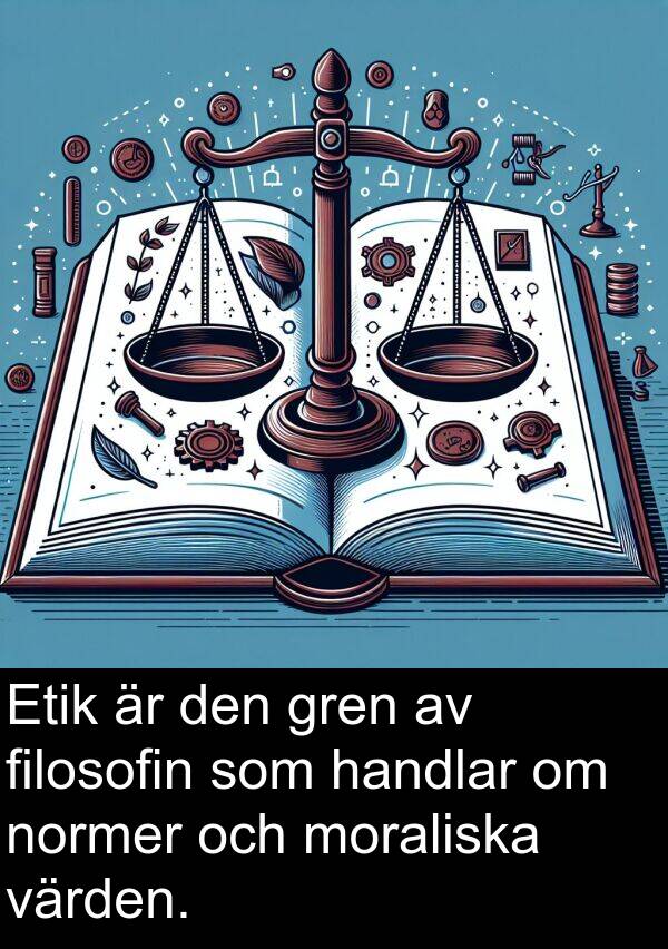 filosofin: Etik är den gren av filosofin som handlar om normer och moraliska värden.