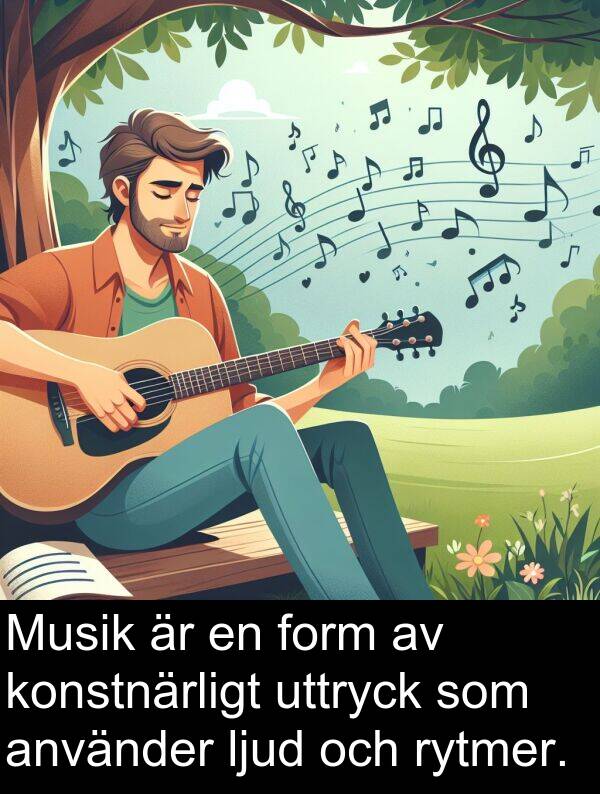 form: Musik är en form av konstnärligt uttryck som använder ljud och rytmer.