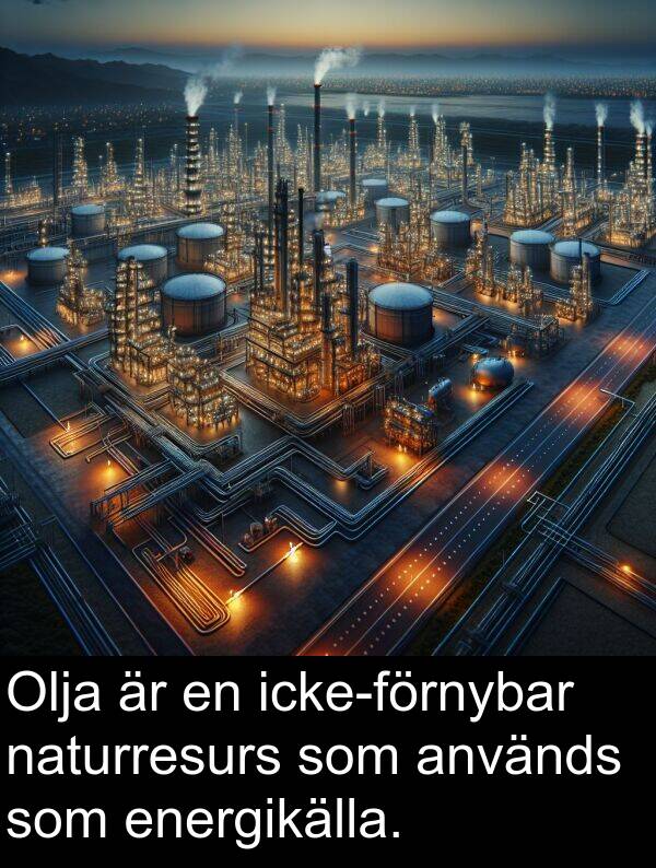 naturresurs: Olja är en icke-förnybar naturresurs som används som energikälla.