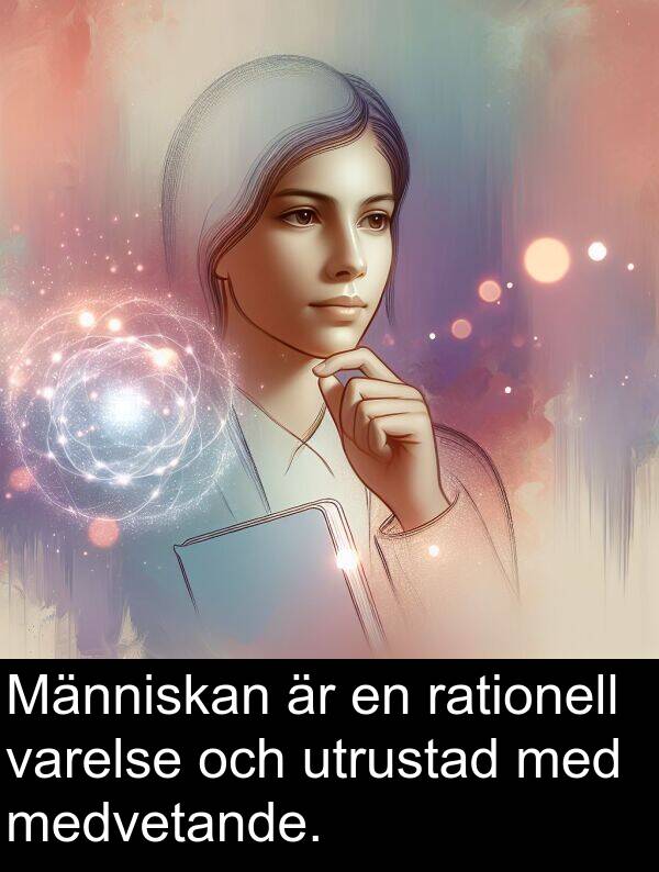 rationell: Människan är en rationell varelse och utrustad med medvetande.