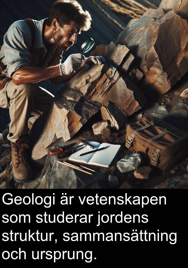 jordens: Geologi är vetenskapen som studerar jordens struktur, sammansättning och ursprung.
