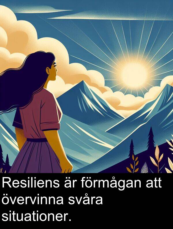 förmågan: Resiliens är förmågan att övervinna svåra situationer.