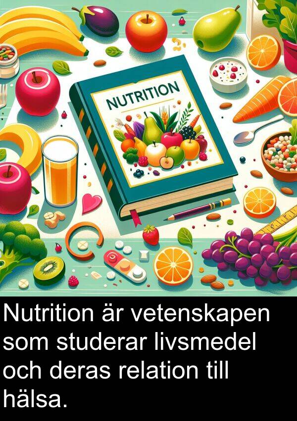 vetenskapen: Nutrition är vetenskapen som studerar livsmedel och deras relation till hälsa.