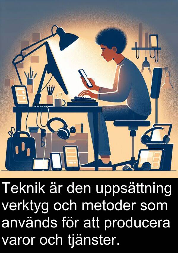 verktyg: Teknik är den uppsättning verktyg och metoder som används för att producera varor och tjänster.